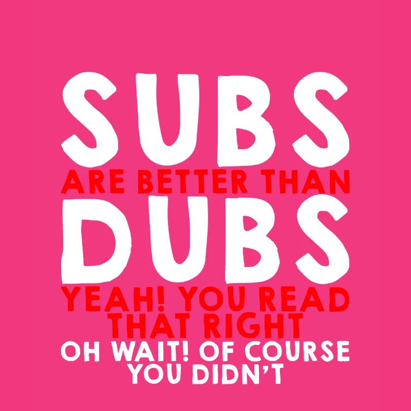 Subs Are Better Than Dubs, Yeah, Read That Right 3