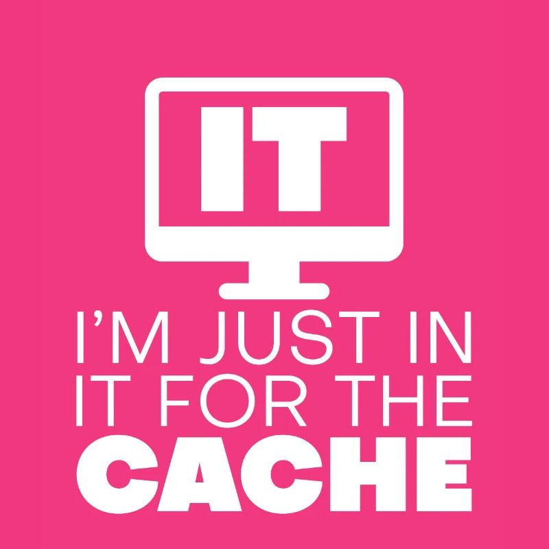 I'm Just In It For The Cache