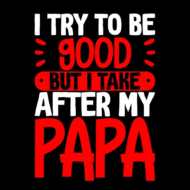 I try to be good but I take after my dad 2