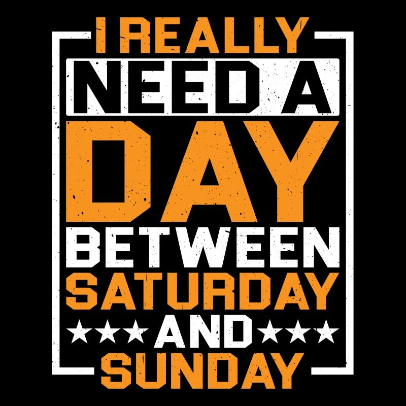 I Really Need A Day Between Saturday And Sunday