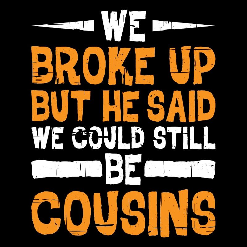 We Broke Up He Said We Could Still Be Cousins 23