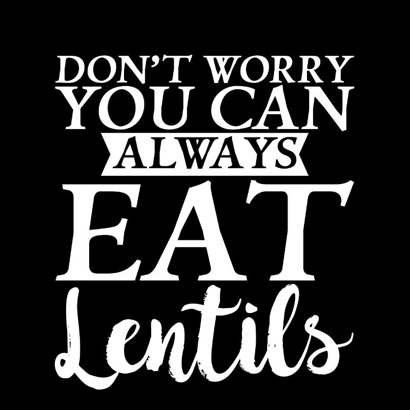 Don't Worry You Can Always Eat Lentils