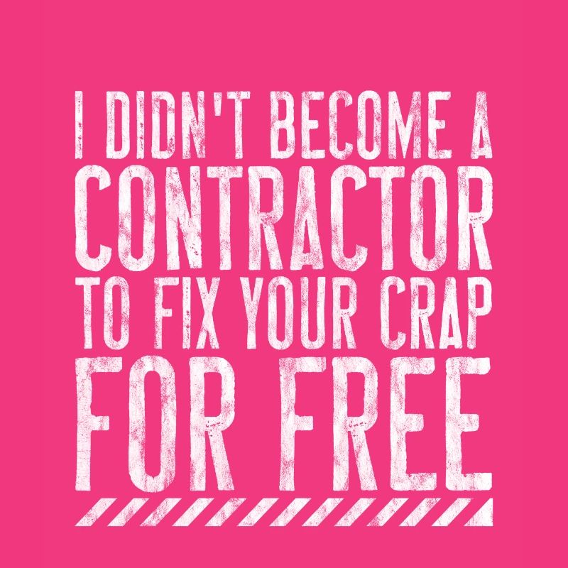 I didn't become a contractor to fix your crap 3