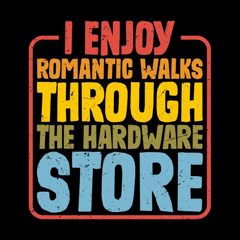 I Enjoy Romantic Walks Through Hardware Store 27
