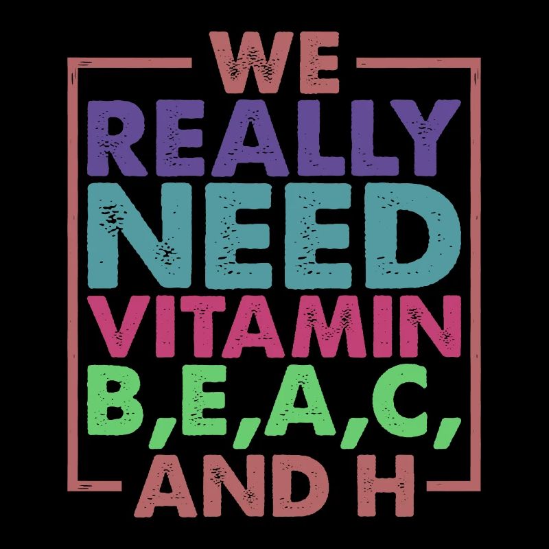 We Really Need Vitamin B,E,A,C, And H