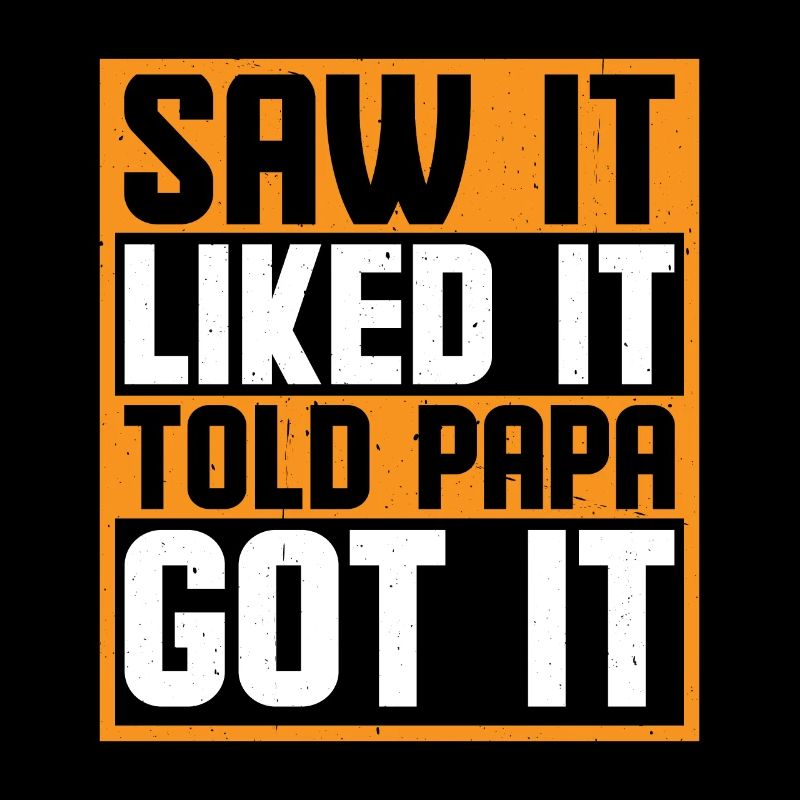 Saw It Liked It Told Papa Got It 6