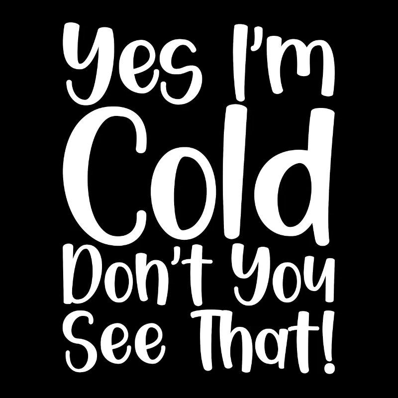 Yes I'm Cold Don't You See That