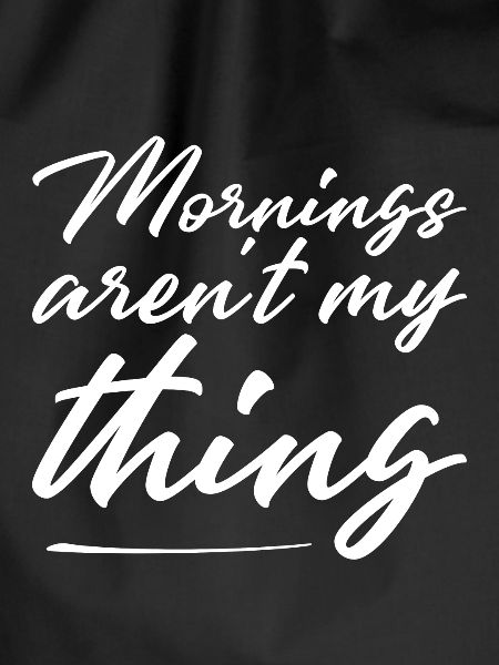 Mornings Aren't My Thing