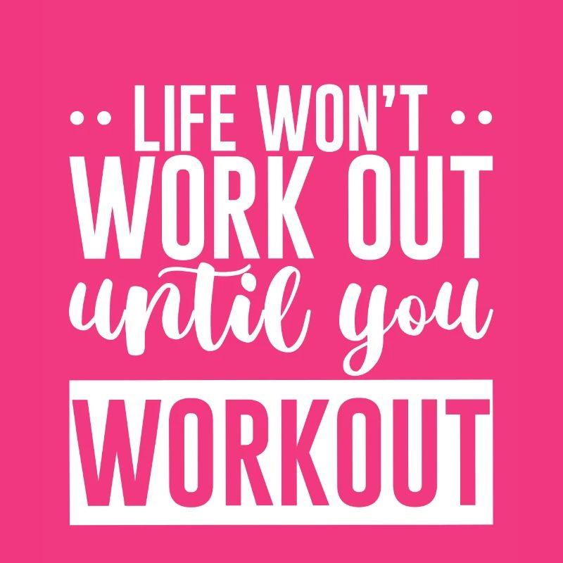 Life Won't Work Out Until You Workout