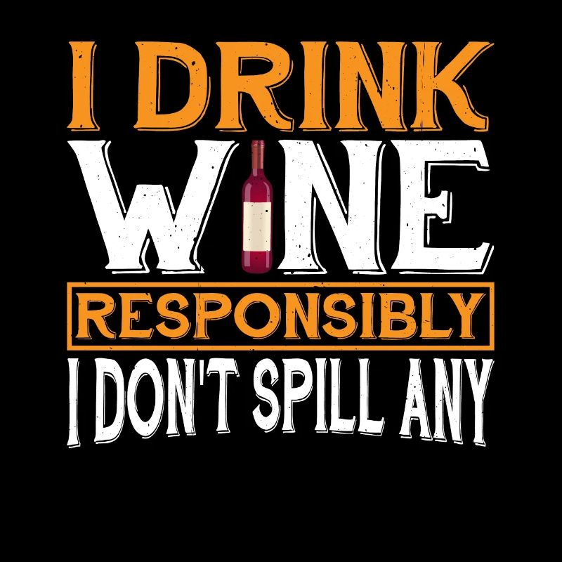 I Drink Wine Responsibly, I Don't Spill Any 3