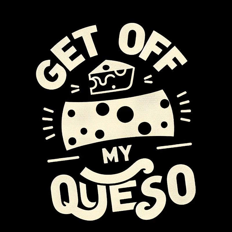 Get Off My Queso 5