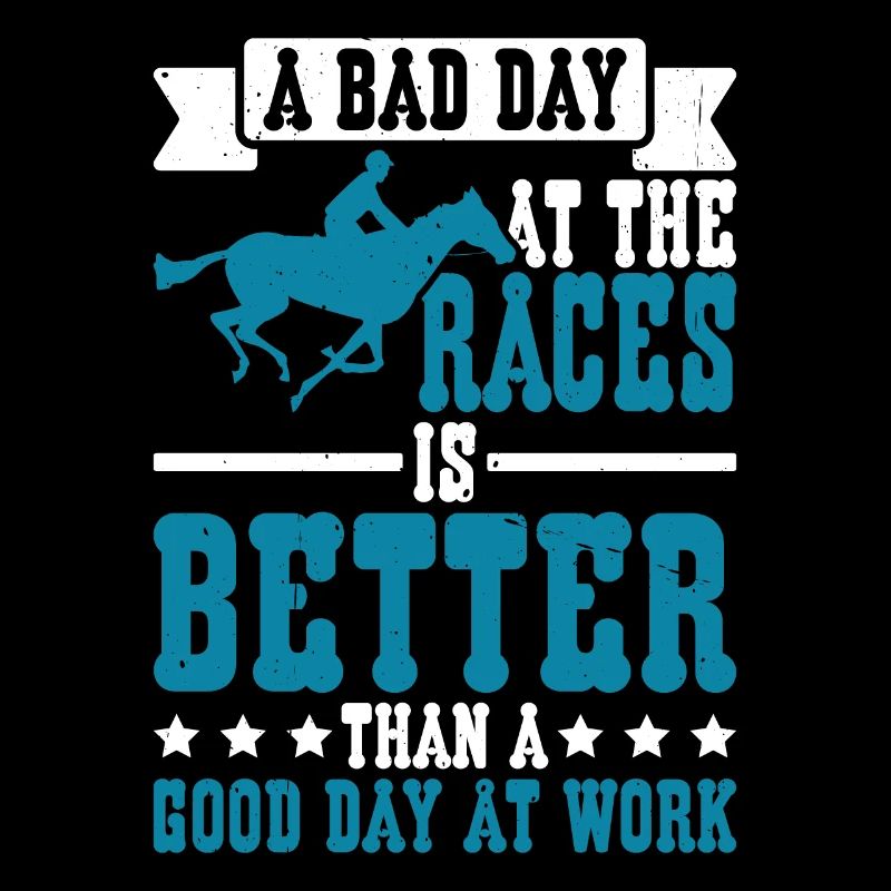 A Bad Day At Races Is Better Than A Day At Work 2