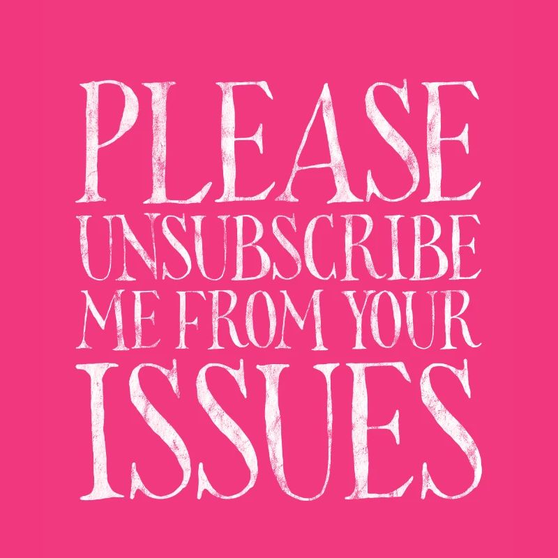 Please Unsubscribe Me From Your Issues 7