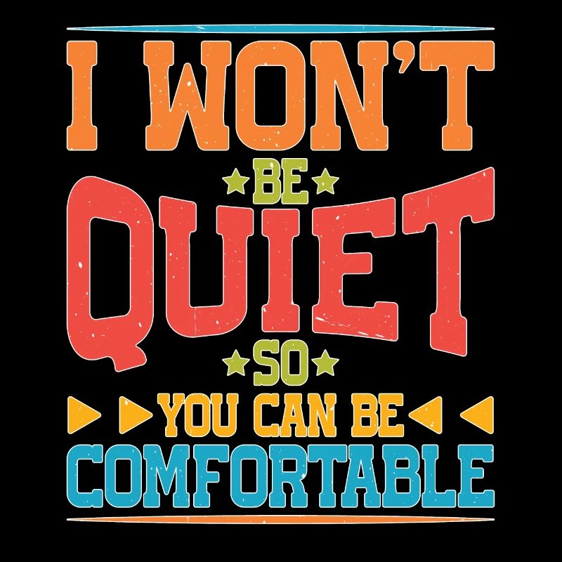 I Won't Be Quiet So You Can Be Comfortable 5