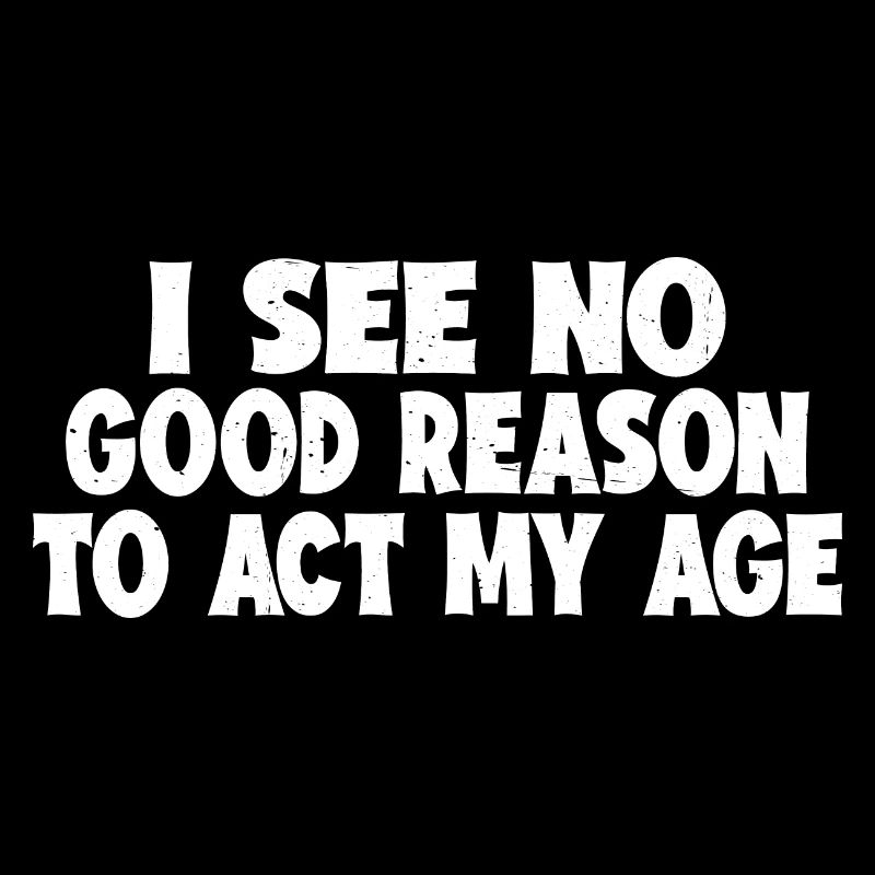I See No Good Reason To Act My Age 7
