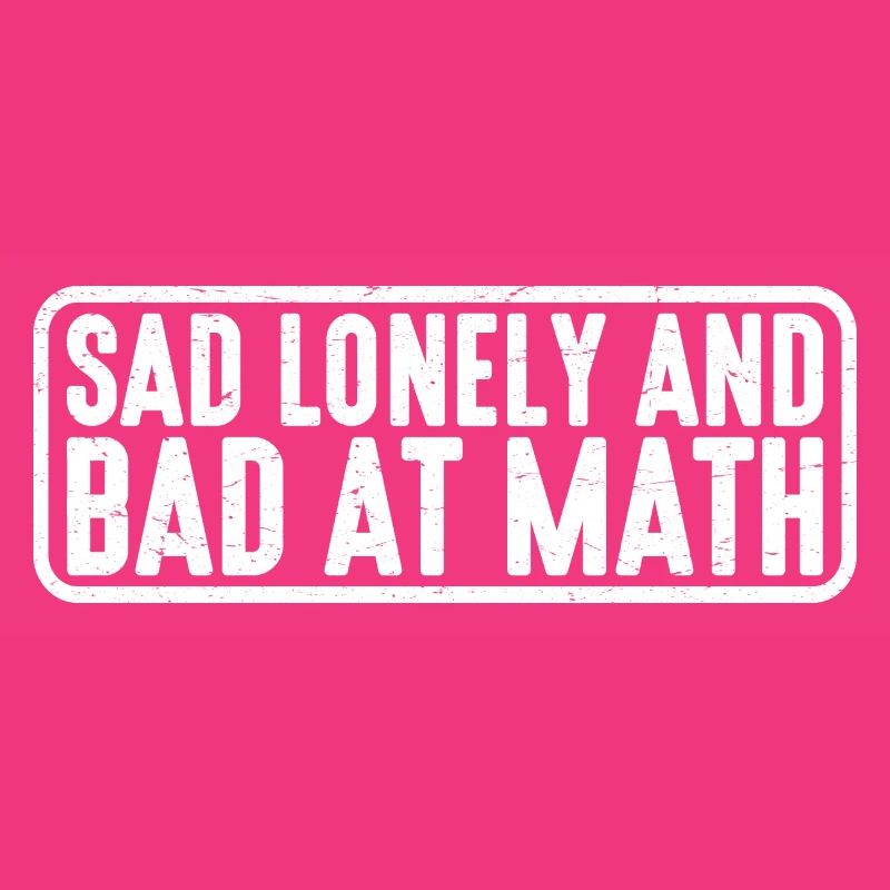 Sad Lonely And Bad At Math 4