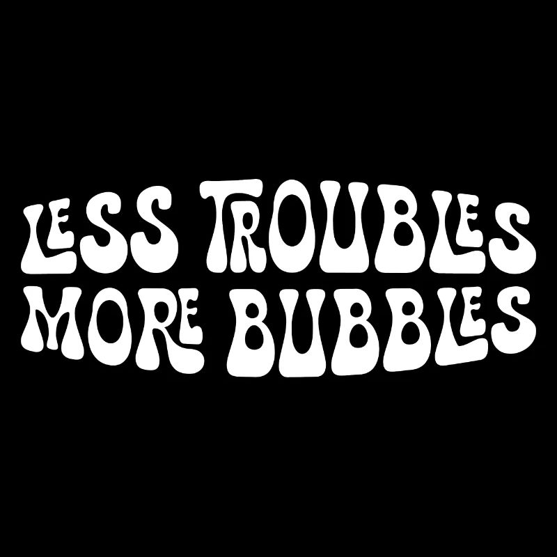 Less Troubles More Bubbles 15