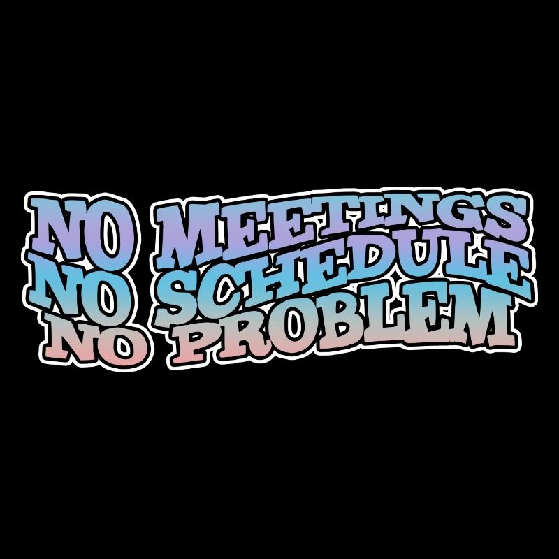 No Meetings No Schedule No Problem