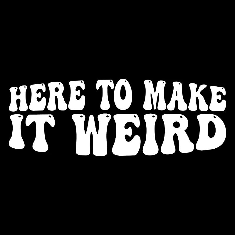 Here To Make It Weird 4
