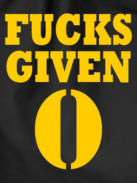 Zero fucks given