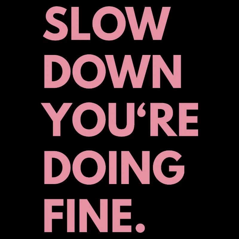 Slow Down You're Doing Fine