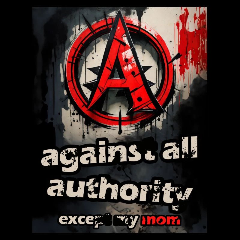against all authority except my mom