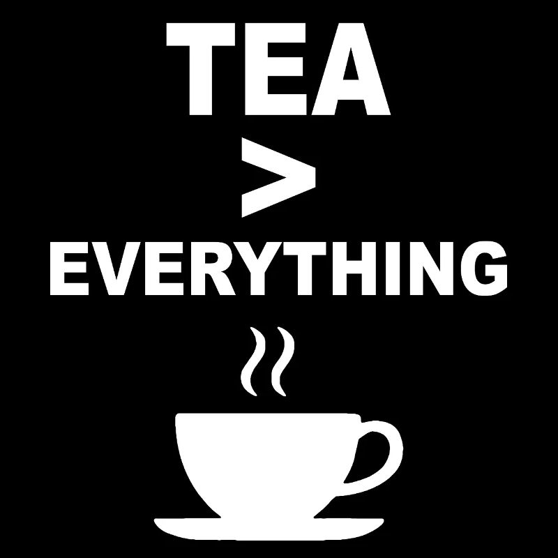 Tea > Everything – Funny Tea Lover Design