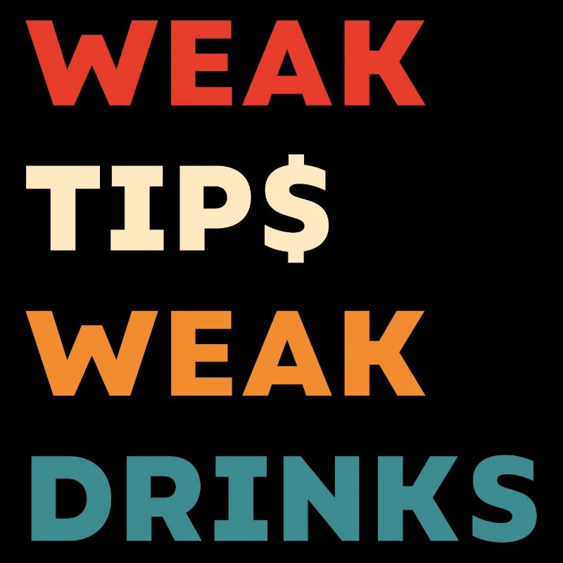Weak Tips Weak Drinks - Funny Bartender Slogan
