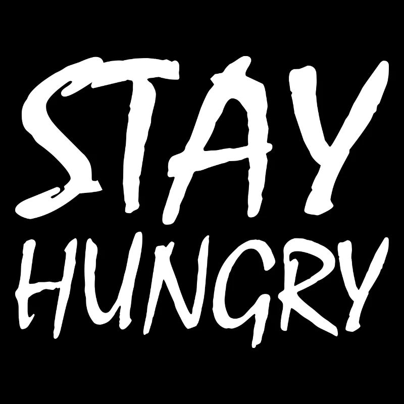 Stay hungry