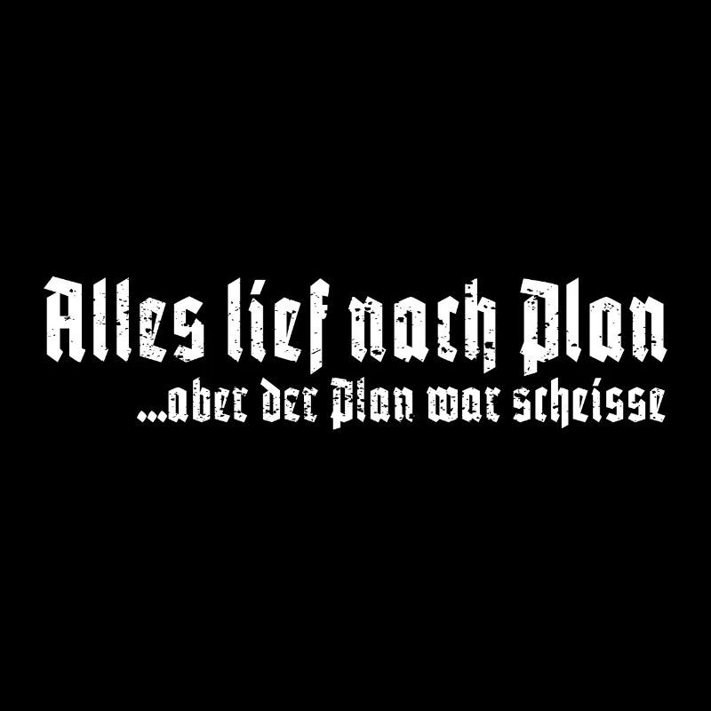 Alles lief nach Plan aber der Plan war scheisse
