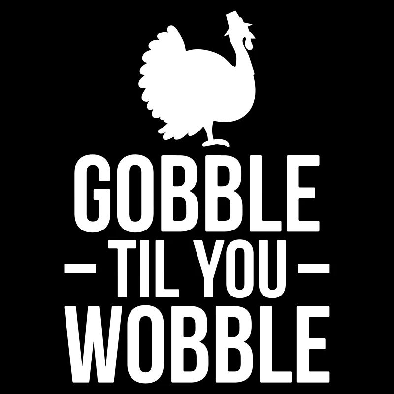 Gobble til you wobble thanksgiving - Erntedank