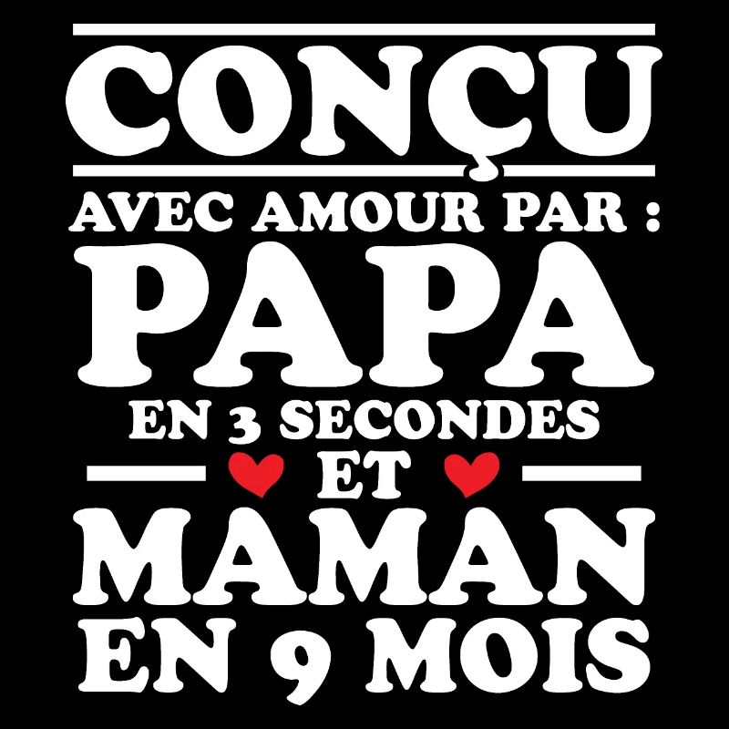 Conçu avec amour par papa et maman en 9 mois