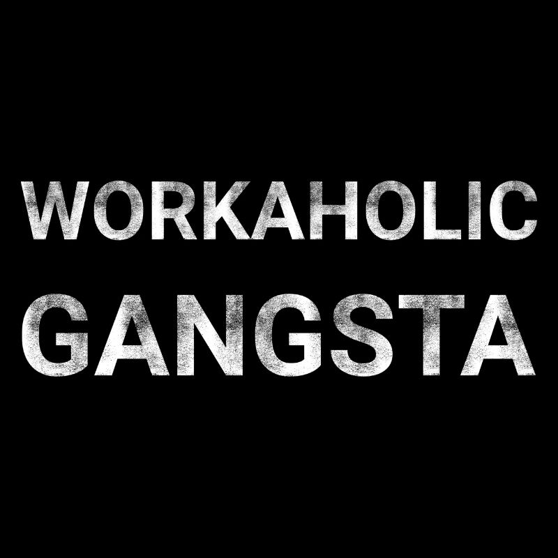 Workaholic Gangsta
