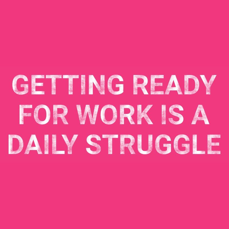 Getting ready for work is a daily struggle