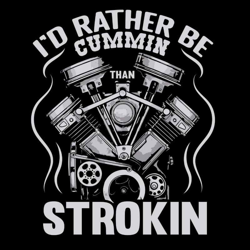 I'd rather be cummin than strokin Design