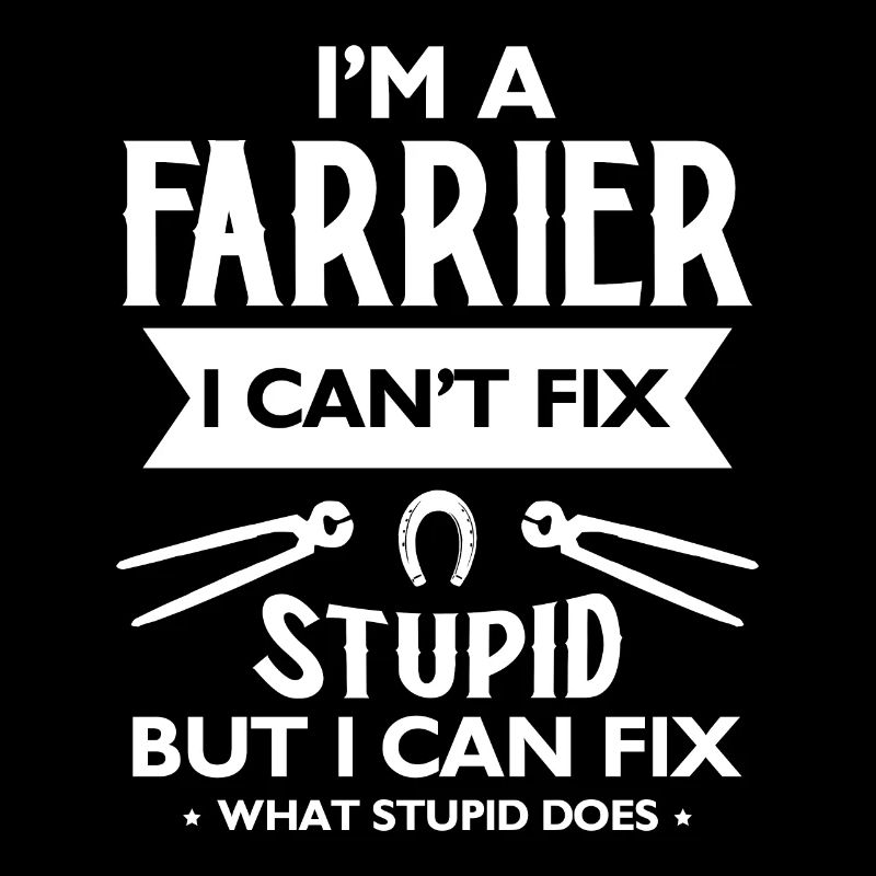 I Am A Farrier I Can´t Fix Stupid But I Can Fix...