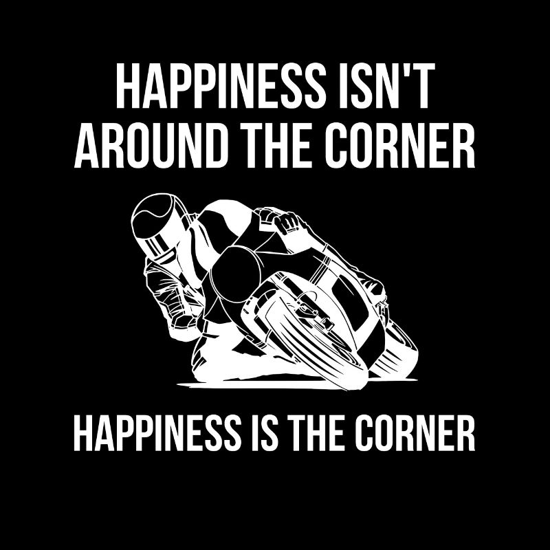 Happiness Isn ́t Around The Corner ... Is The Corner