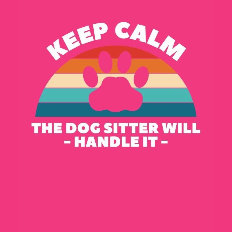 Keep Calm The Dog Sitter Will Handle It