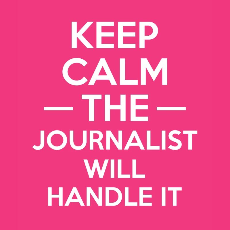 Keep Calm The Journalist Will Handle It
