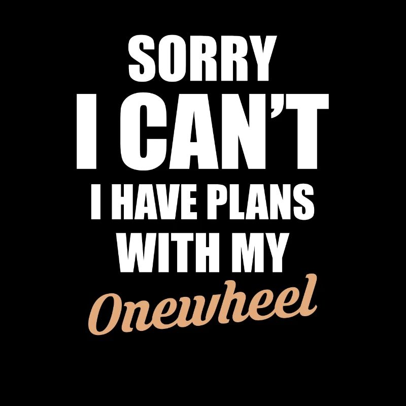 Sorry I Cant I Have Plans With My Onewheel