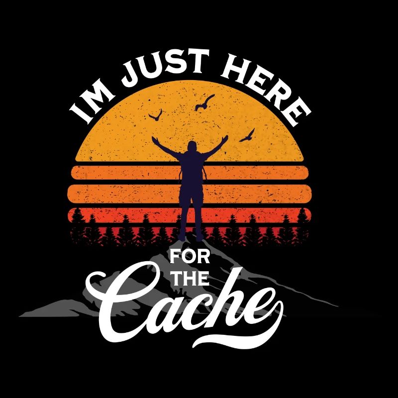 Geocaching - Im Just Here For The Cache