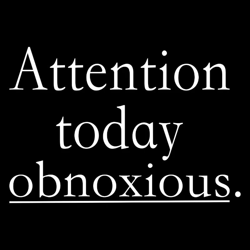 Attention today obnoxious