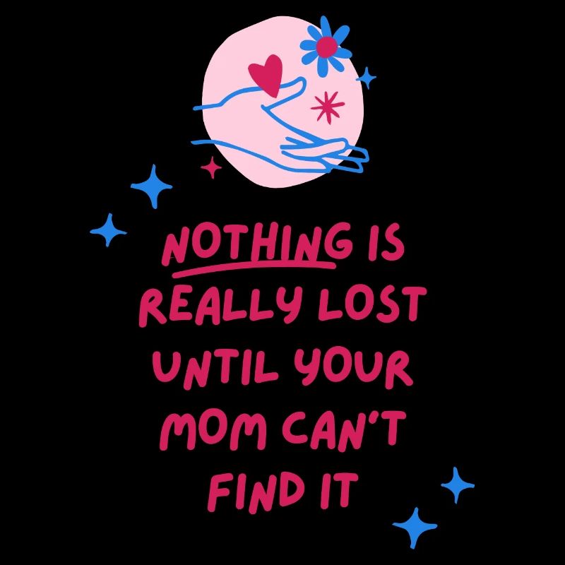 nothing is really lost until your mom can't find't