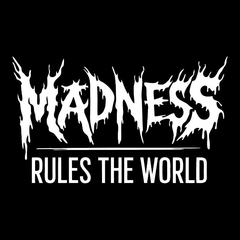 Madness rules the World. Madness reigns
