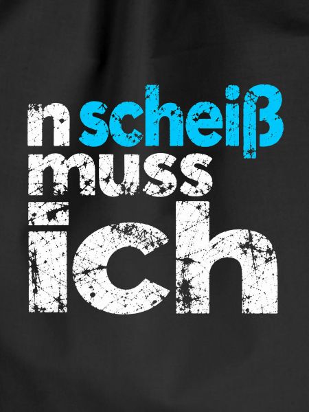 n scheiss muss ich - Spruch