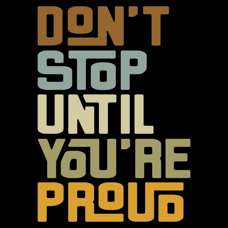 DON'T STOP UNTIL YOU'RE PROUD