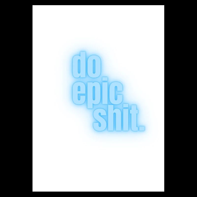Do epic shit.