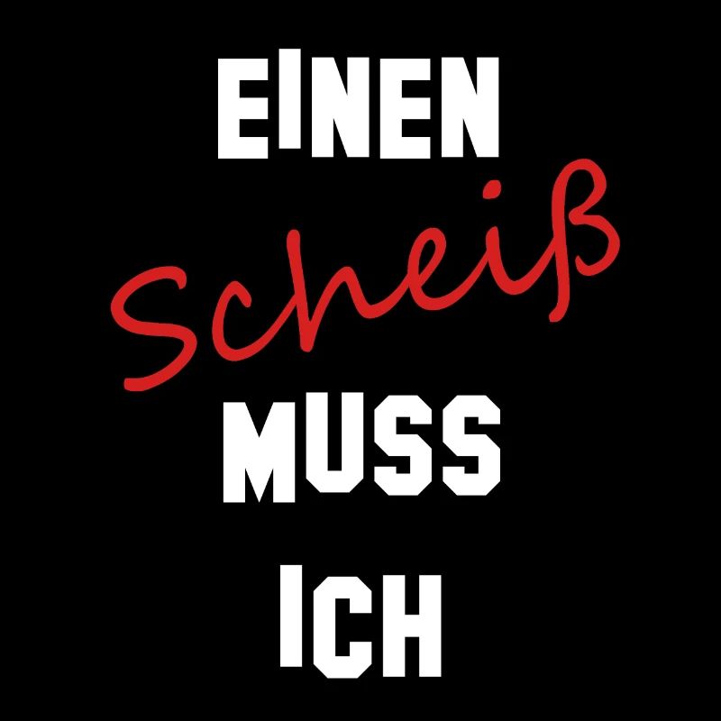 Einen Scheiß muss ich