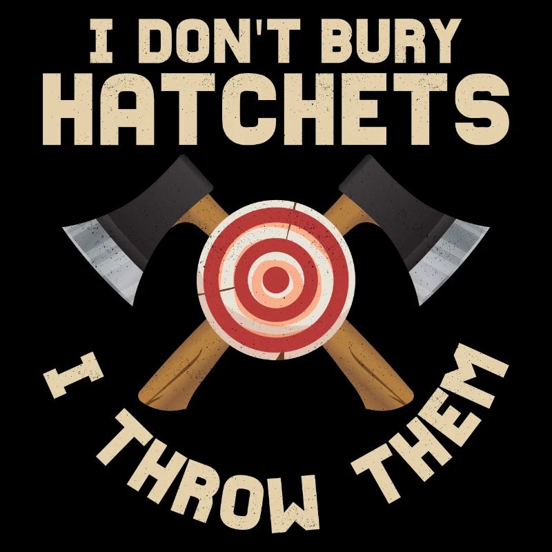 I Don't Bury Hatchets I Throw Them Hatchet Ax Axe