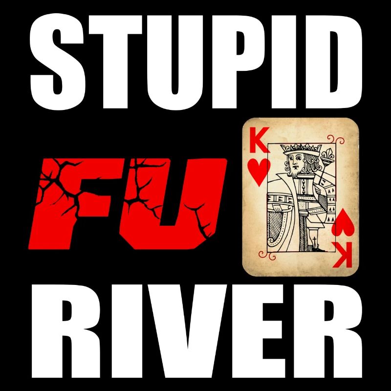 Stupid Fu*** River - Lose Poker on the River